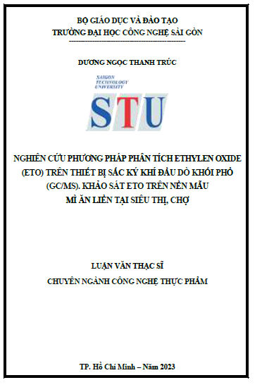 Nghiên cứu phương pháp phân tích ethylen oxide (ETO) trên thiết bị sắc ký khí đầu dò khối phổ (GC/MS). Khảo sát ETO trên nền mẫu mì ăn liền tại siêu thị, chợ